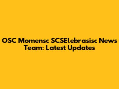 OSC Momensc SCSElebrasisc News Team: Latest Updates