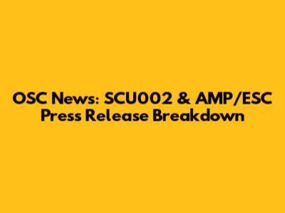 OSC News: SCU002 & AMP/ESC Press Release Breakdown