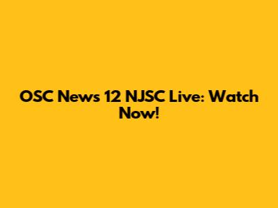 OSC News 12 NJSC Live: Watch Now!