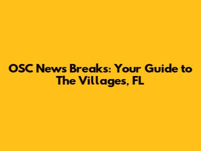 OSC News Breaks: Your Guide to The Villages, FL