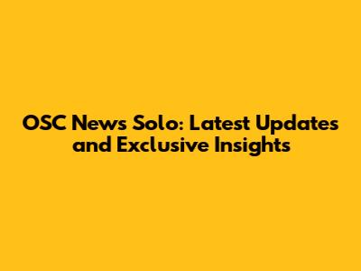 OSC News Solo: Latest Updates and Exclusive Insights