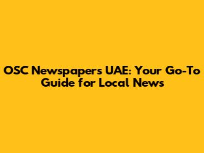 OSC Newspapers UAE: Your Go-To Guide for Local News