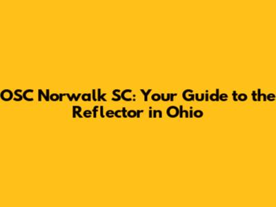 OSC Norwalk SC: Your Guide to the Reflector in Ohio