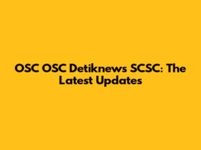 OSC OSC Detiknews SCSC: The Latest Updates