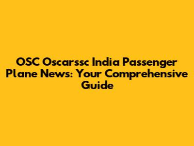 OSC Oscarssc India Passenger Plane News: Your Comprehensive Guide
