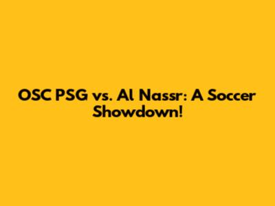 OSC PSG vs. Al Nassr: A Soccer Showdown!