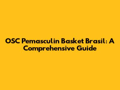 OSC Pemasculin Basket Brasil: A Comprehensive Guide