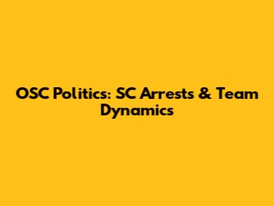 OSC Politics: SC Arrests & Team Dynamics