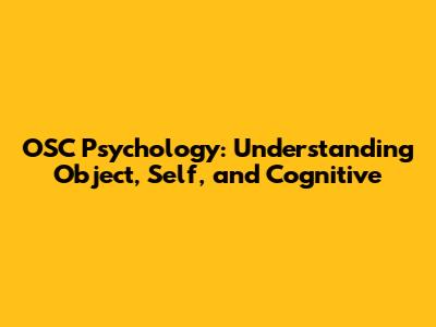 OSC Psychology: Understanding Object, Self, and Cognitive