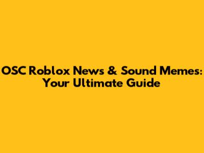 OSC Roblox News & Sound Memes: Your Ultimate Guide