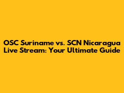 OSC Suriname vs. SCN Nicaragua Live Stream: Your Ultimate Guide