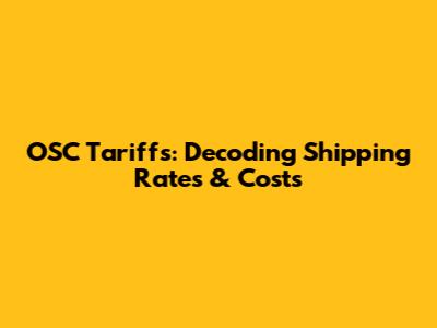 OSC Tariffs: Decoding Shipping Rates & Costs
