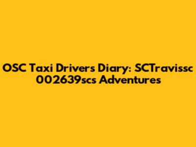 OSC Taxi Driver's Diary: SCTravissc 002639sc's Adventures