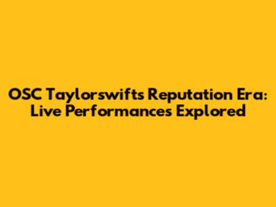 OSC Taylorswift's Reputation Era: Live Performances Explored