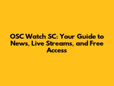 OSC Watch SC: Your Guide to News, Live Streams, and Free Access