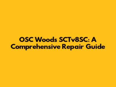 OSC Woods SCTv8SC: A Comprehensive Repair Guide