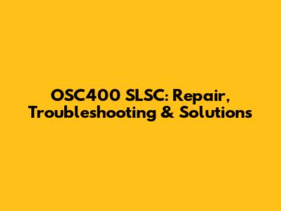 OSC400 SLSC: Repair, Troubleshooting & Solutions