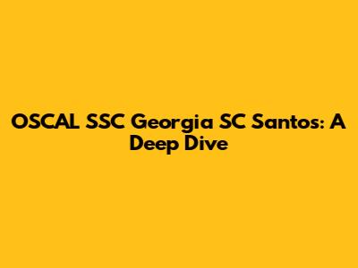 OSCAL SSC Georgia SC Santos: A Deep Dive