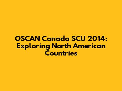 OSCAN Canada SCU 2014: Exploring North American Countries