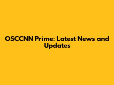 OSCCNN Prime: Latest News and Updates