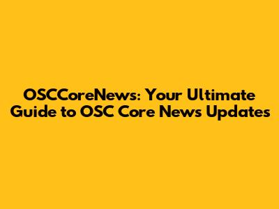 OSCCoreNews: Your Ultimate Guide to OSC Core News Updates