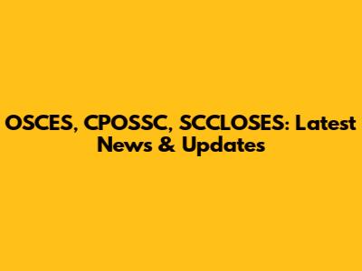 OSCES, CPOSSC, SCCLOSES: Latest News & Updates