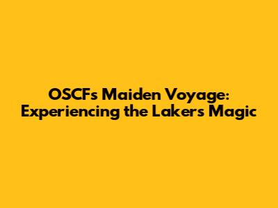 OSCF's Maiden Voyage: Experiencing the Lakers' Magic