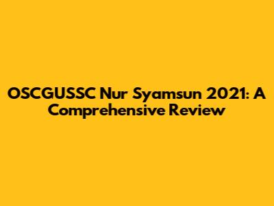 OSCGUSSC Nur Syamsun 2021: A Comprehensive Review