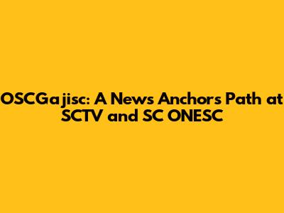 OSCGajisc: A News Anchor's Path at SCTV and SC ONESC