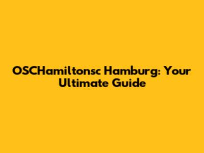 OSCHamiltonsc Hamburg: Your Ultimate Guide