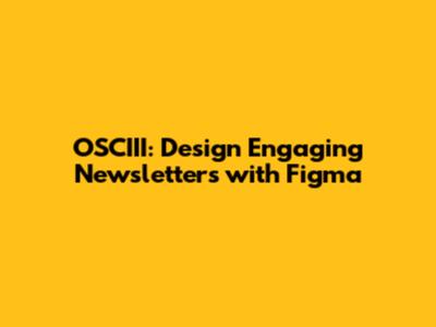OSCIII: Design Engaging Newsletters with Figma
