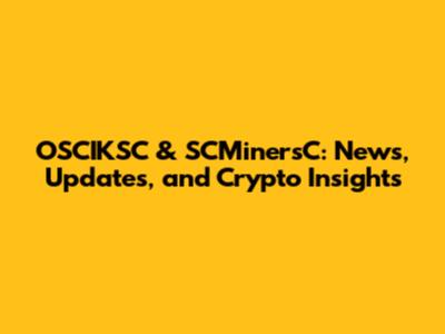 OSCIKSC & SCMinersC: News, Updates, and Crypto Insights