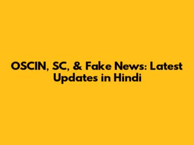 OSCIN, SC, & Fake News: Latest Updates in Hindi