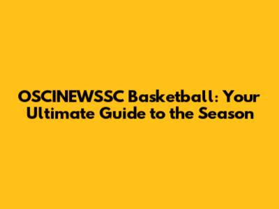OSCINEWSSC Basketball: Your Ultimate Guide to the Season
