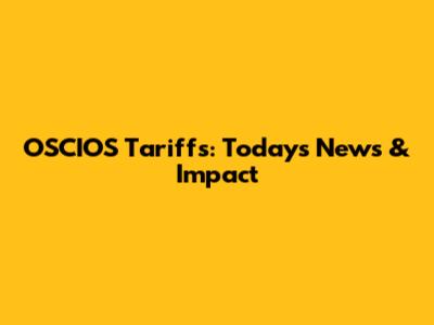 OSCIOS Tariffs: Today's News & Impact