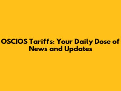 OSCIOS Tariffs: Your Daily Dose of News and Updates