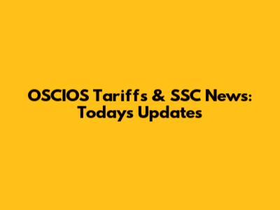 OSCIOS Tariffs & SSC News: Today's Updates