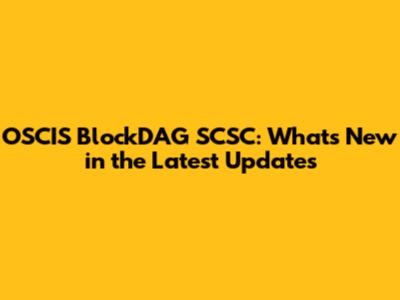 OSCIS BlockDAG SCSC: What's New in the Latest Updates