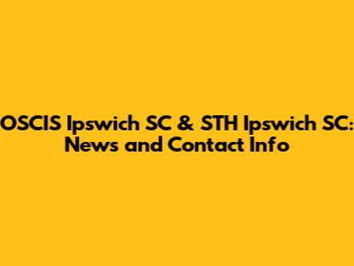 OSCIS Ipswich SC & STH Ipswich SC: News and Contact Info