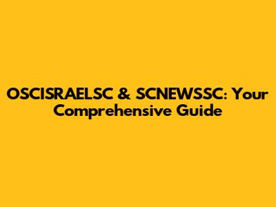 OSCISRAELSC & SCNEWSSC: Your Comprehensive Guide