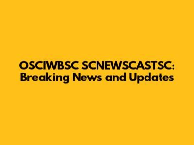 OSCIWBSC SCNEWSCASTSC: Breaking News and Updates