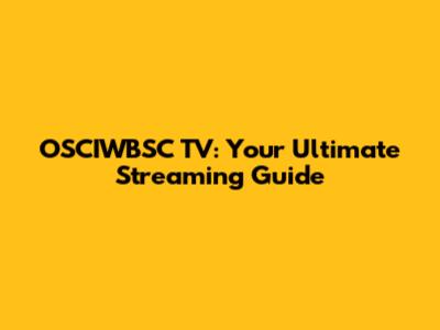 OSCIWBSC TV: Your Ultimate Streaming Guide