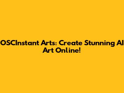 OSCInstant Arts: Create Stunning AI Art Online!