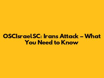 OSCIsraelSC: Iran's Attack – What You Need to Know