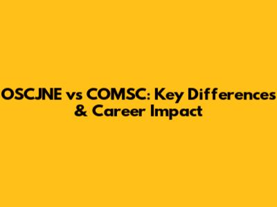 OSCJNE vs COMSC: Key Differences & Career Impact