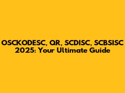 OSCKODESC, QR, SCDISC, SCBSISC 2025: Your Ultimate Guide