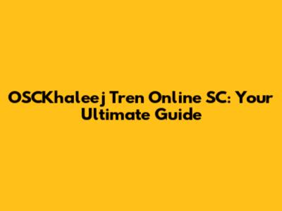 OSCKhaleej Tren Online SC: Your Ultimate Guide