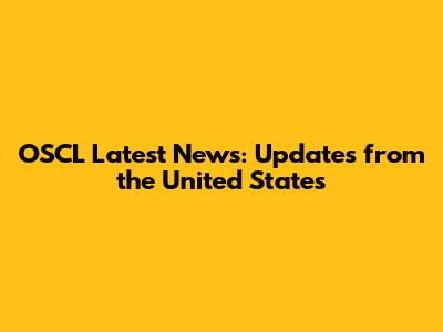 OSCL Latest News: Updates from the United States