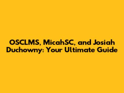 OSCLMS, MicahSC, and Josiah Duchowny: Your Ultimate Guide