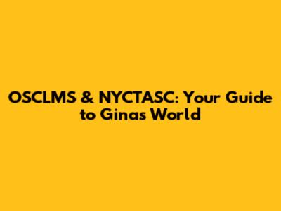 OSCLMS & NYCTASC: Your Guide to Gina's World